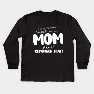 I May Be Non Verbal But My Mama Ain't Remember Kids Long Sleeve T-Shirt